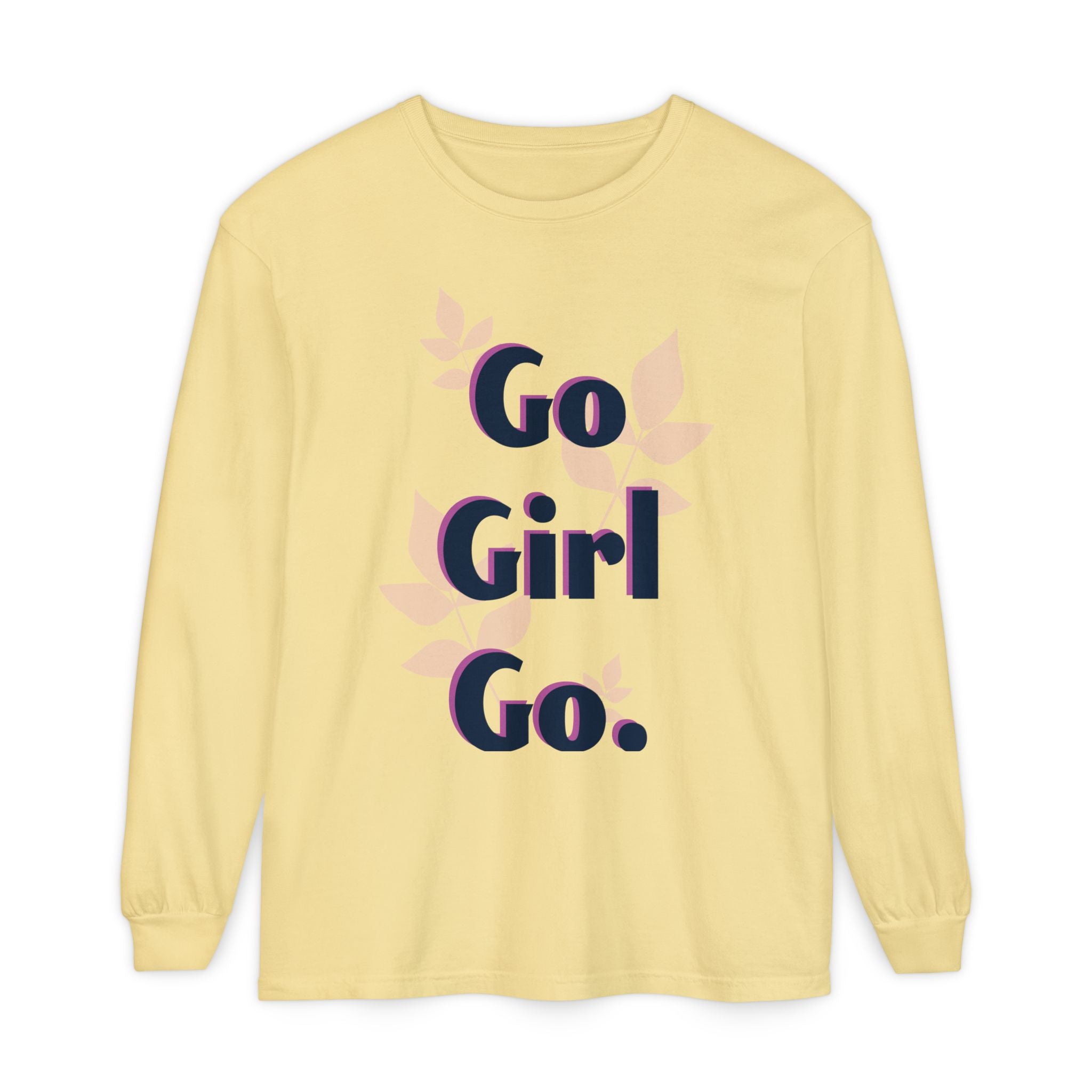 Go Girl Go Long Sleeve T-Shirt - Inspirational Unisex Tee