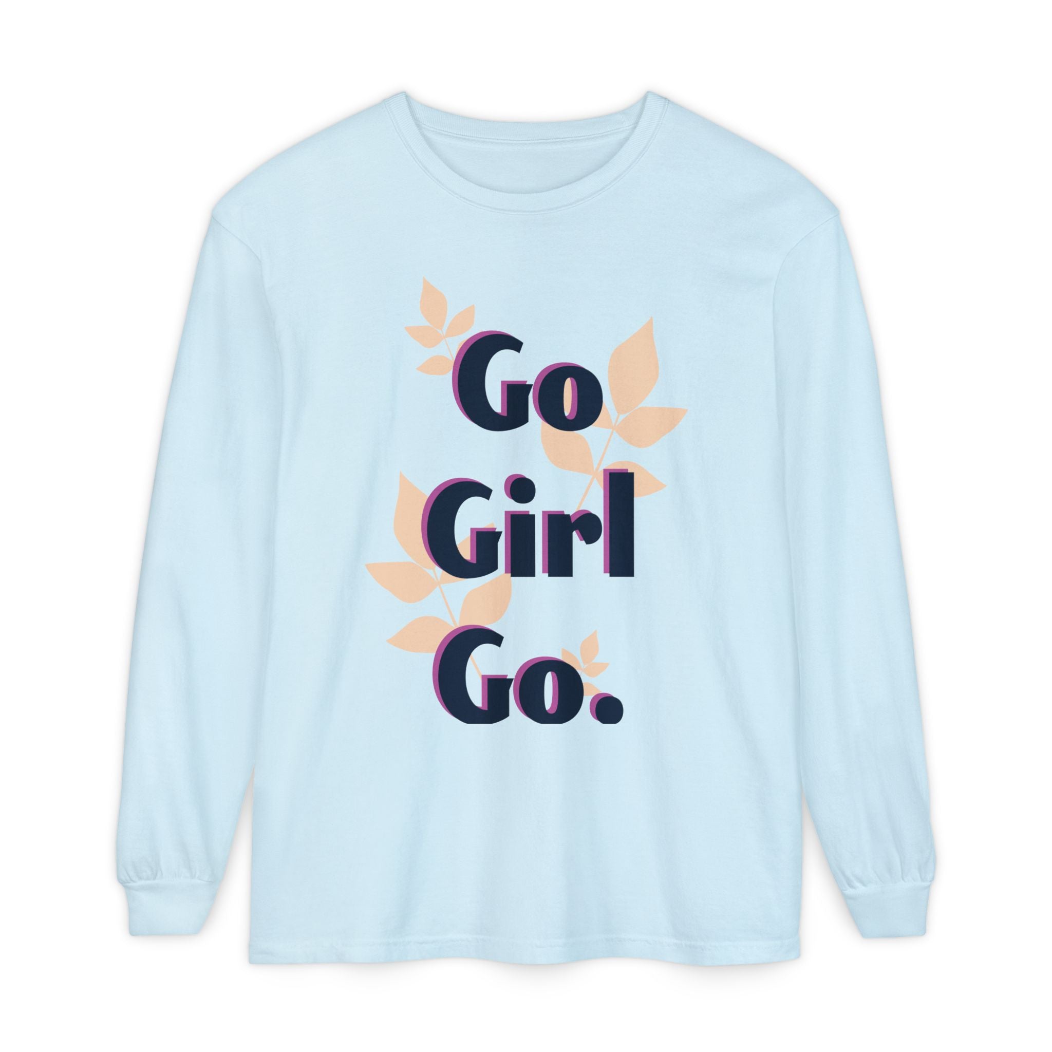 Go Girl Go Long Sleeve T-Shirt - Inspirational Unisex Tee