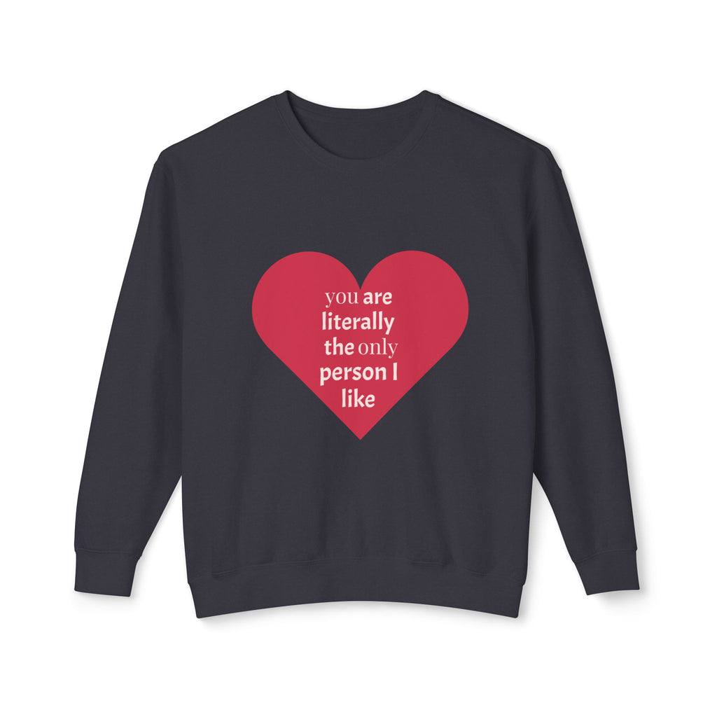 Heartfelt Crewneck Sweatshirt - You Are Literally The Only Person I Like