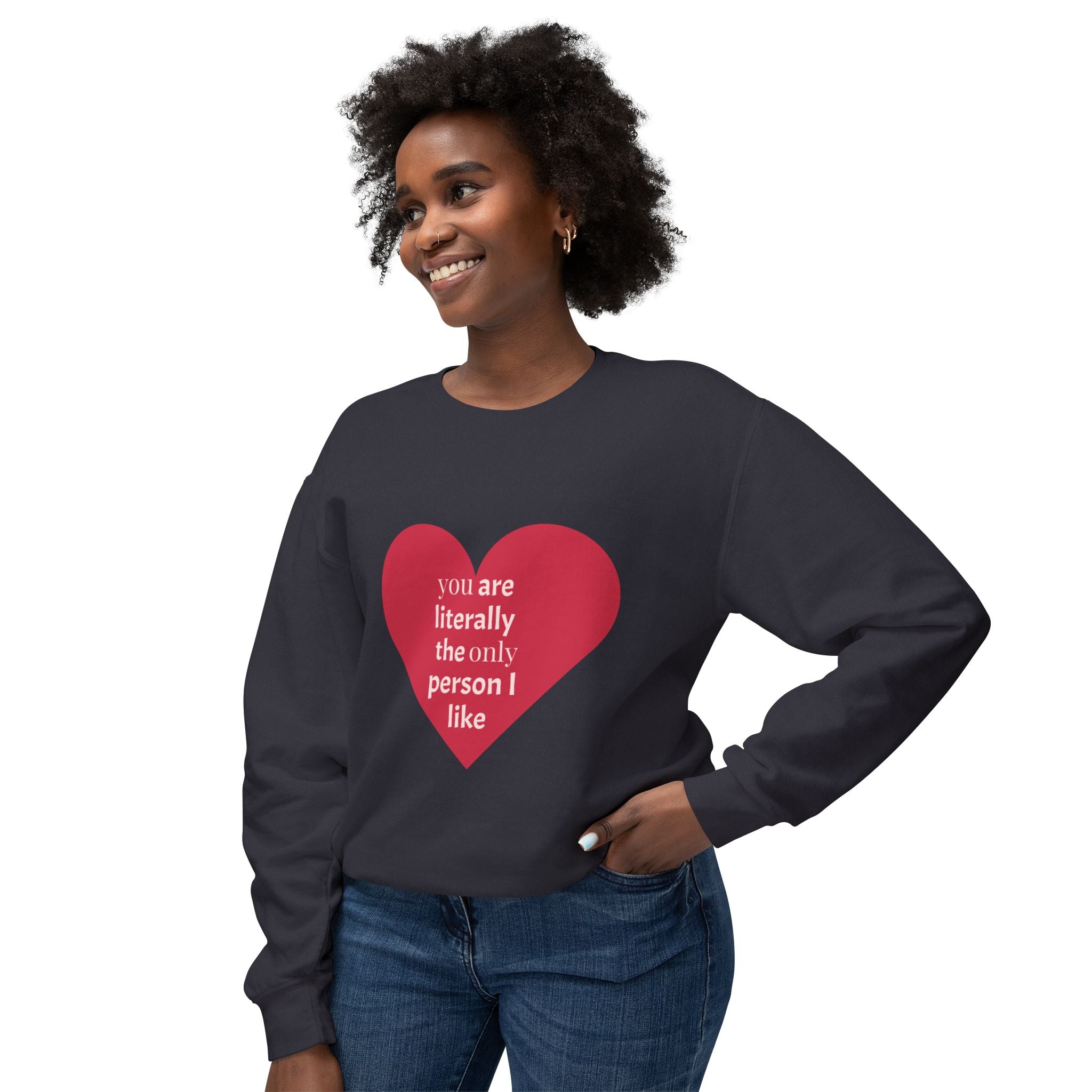 Heartfelt Crewneck Sweatshirt - You Are Literally The Only Person I Like